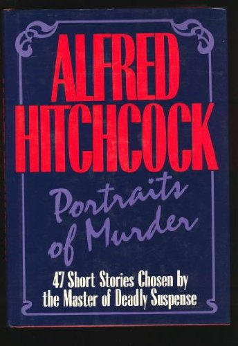 Portraits of Murder: 47 Short Stories Chosen By the Master of Suspense