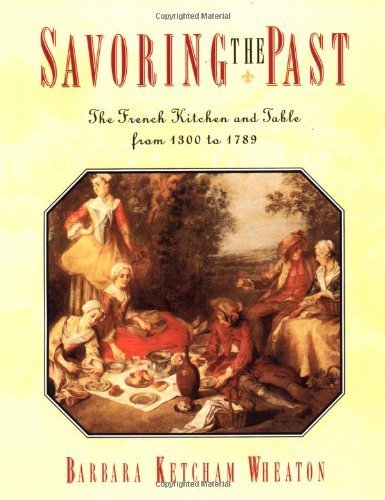 Savoring the Past: The French Kitchen and Table from 1300 to 1789 by Barbara Ketcham Wheaton (1996-03-04)