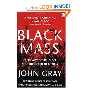 Black Mass: Apocalyptic Religion and the Death of Utopia John Gray