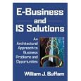 E-Business and IS Solutions: An Architectural Approach to... by  William J. Buffam