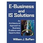 Click here to buy E-Business and IS Solutions: An Architectural Approach to... by  William J. Buffam.