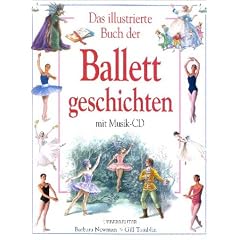 Das illustrierte Buch der Ballettgeschichten. Mit CD: Ballett-Musik-CD. 18 musikalische H�hepunkte. Dornr�schen, Giselle, Schwanensee u. a
