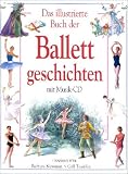 Das illustrierte Buch der Ballettgeschichten. Mit CD: Ballett-Musik-CD. 18 musikalische H�hepunkte. Dornr�schen, Giselle, Schwanensee u. a