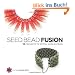Seed Bead Fusion: 18 Projects to Stitch, Wire & String