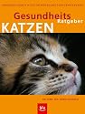 Gesundheits-Ratgeber Katzen: Vorsorge, Erste Hilfe, Behandlung, Naturheilkunde
