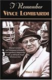 I Remember Vince Lombardi: Personal Memories And Testimonies to Football s First Super Bowl Championship Coach as Told by the People and Players Who Knew Him (I Remember)