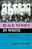 Black Women in White: Racial Conflict and Cooperation in the Nursing Profession, 1890-1950 (Blacks in the Diaspora)