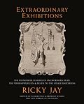 Extraordinary Exhibitions: The Wonderful Remains of an Enormous Head, The Whimsiphusicon & Death to the Savage Unitarians (Broadsides from the Collection ... from the Collection of Ricky Jay)