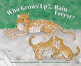 Who Grows Up In The Rain Forest? : A Book About Rain Forest Animals And Their Offspring