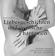 Liebesgeschichten und erotische Phantasien - Ein Erotik Audiobook voller prickelnder Geschichten �ber Liebe, Lust und Sex
