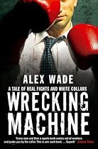 Wrecking Machine: A Tale of Real Fights and White Collars