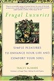 Frugal luxuries : simple pleasures to enhance your life and comfort your soul