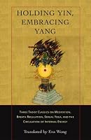 Holding Yin, Embracing Yang: Three Taoist Classics on Meditation, Breath Regulation, Sexual Yoga, and the Circulation of Internal Energy