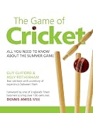 The Game Of Cricket: All You Need To Know About The Summer Game (Greatest Guides)