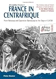 FRANCE IN CENTRAFRIQUE: From Bokassa and Operation Barracude to the Days of EUFOR (Africa@War)