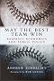 May the Best Team Win: Baseball Economics and Public Policy May the Best Team Win: Baseball Economics and Public Policy