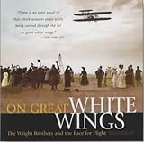 On great white wings : the Wright Brothers and the race for flight