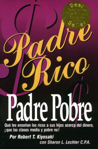 Padre Rico, Padre Pobre: Que Les Ensenan Los Ricos a Sus Hijos Acerca Del Dinero Que Las Clases Media Y Pobre No