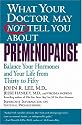 What Your Doctor May Not Tell You About(TM): Premenopause: Balance Your Hormones and Your Life from Thirty to Fifty