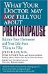 What Your Doctor May Not Tell You About(TM): Premenopause: Balance Your Hormones and Your Life from Thirty to Fifty
