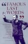 Famous Last Words: Apt Observations, Pleas, Curses, Benedictions, Sour Notes, Bon Mots, and Insights from People on the Brink of Departur