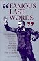 Famous Last Words: Apt Observations, Pleas, Curses, Benedictions, Sour Notes, Bons Mots, and Insights from People on the Brink of Departure Famous Last Words: Apt Observations, Pleas, Curses, Benedictions, Sour Notes, Bons Mots, and Insights from People on the Brink of Departure