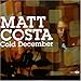 Matt Costa, Cold December, 発売中