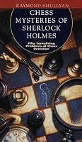 The Chess Mysteries of Sherlock Holmes: Fifty Tantalizing Problems of Chess Detection