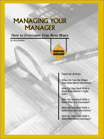 Managing Your Manager : How To Overcome Your Boss Blues