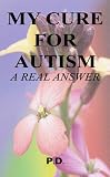 MY CURE FOR AUTISM (A Real Answer)