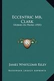 Eccentric Mr. Clark: Stories In Prose (1901)