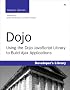 Dojo: Using the Dojo JavaScript Library to Build Ajax Applications (Developer's Library)