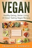 Vegan: Healthy Eating, Better Living, 30 Great Tasting Vegan Recipes (Free Bonus Book Inside, Vegan Diet, Vegan Cookbook, Vegetarian, Recipe Book 1)