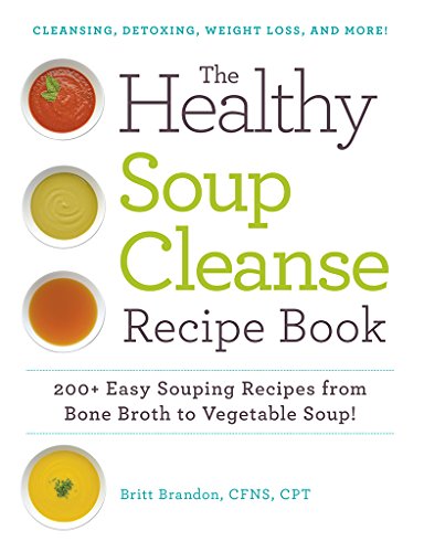 The Healthy Soup Cleanse Recipe Book: 200+ Easy Souping Recipes from Bone Broth to Vegetable Soup