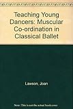 Teaching young dancers : muscular co-ordination in classical ballet