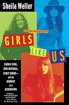 Girls Like Us: Carole King, Joni Mitchell, Carly Simon--And the Journey of a Generation