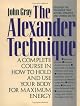 The Alexander Technique: A Complete Course in How to Hold and Use Your Body for Maximum Energy