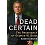 Dead Certain: The Presidency of George W. Bush
