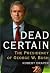 Dead Certain: The Presidency of George W. Bush