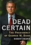 Dead Certain: The Presidency of George W. Bush