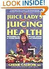 The Juice Lady's Guide to Juicing for Health: Unleashing the Healing Power of Whole Fruits and Vegetables