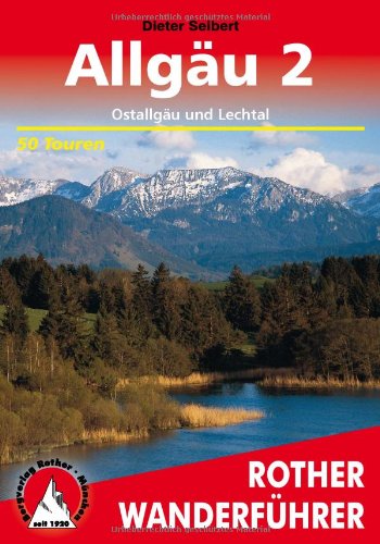 Bergverlag Rother Allg&auml;u, Bd.2, Ostallg&auml;u und Lechtal: 50 ausgew&auml;hlte Tageswanderungen in den Gebieten um F&uuml;ssen, Pfronten und Reutte sowie im Tan ...