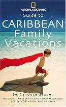 Guide to Caribbean Family Vacations (National Geographic Guide to Caribbean Family Vacations Includes the Islands and Coastal Mexico, Belize, Costa Rica, and Honduras)