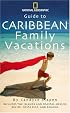 Guide to Caribbean Family Vacations (National Geographic Guide to Caribbean Family Vacations Includes the Islands and Coastal Mexico, Belize, Costa Rica, and Honduras)