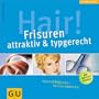 Hair! Frisuren, attraktiv und typgerecht. Haare richtig stylen - Mut zum neuen Ich.