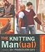 The Knitting Man(ual): 20+ Projects for Guys