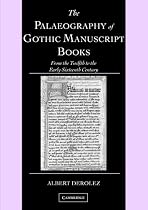 The Palaeography of Gothic Manuscript Books: From the Twelfth to the Early Sixteenth Century (Cambridge Studies in Palaeography and Codicology)