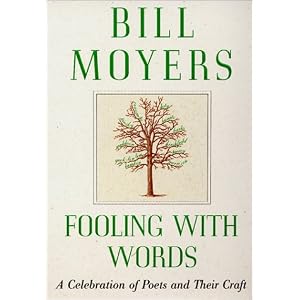 Fooling with Words: A Celebration of Poets and Their Craft Bill D. Moyers