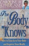 The Body Knows : How to Tune In to Your Body and Improve Your Health