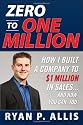 Zero to One Million: How I Built A Company to $1 Million in Sales . . . and How You Can, Too